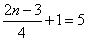 Equation: (2n - 3) / 4 + 1 = 5