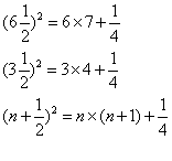 Equation:(6 1/2)^2 = 6 x 7 + 1/4, (3 1/2)^2 = 3 x 4 + 1/4, (n+ 1/2)^2 = n x (n+1)+ 1/4